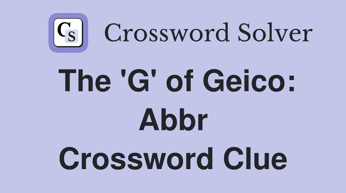The 'G' of Geico: Abbr Crossword Clue