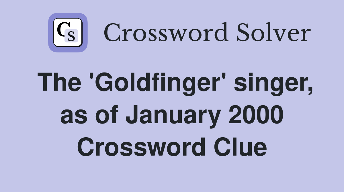 The 'Goldfinger' singer, as of January 2000 Crossword Clue