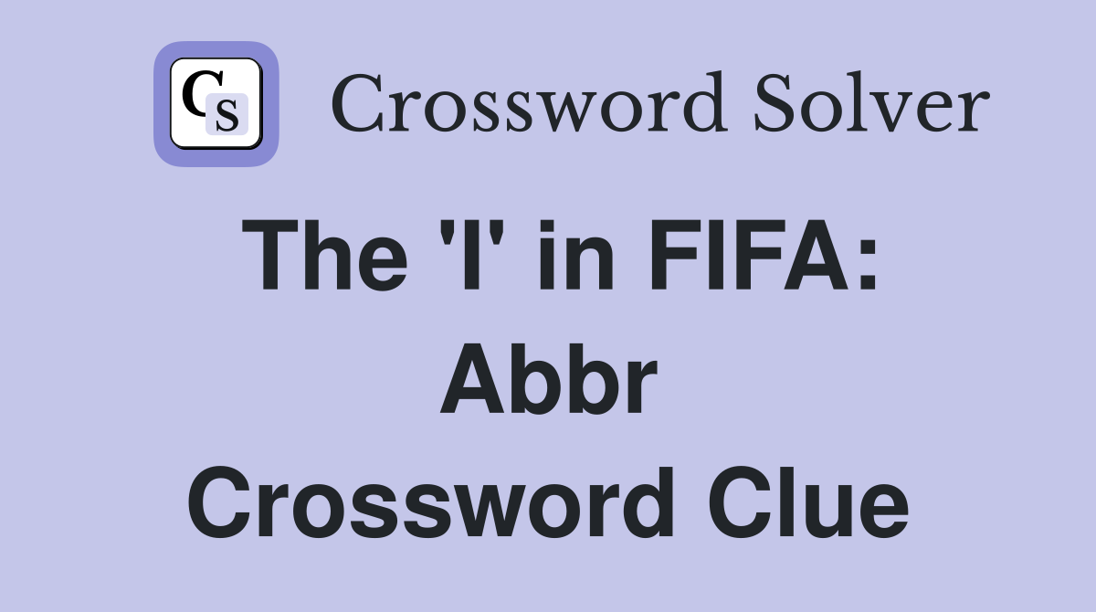 The 'I' in FIFA: Abbr Crossword Clue