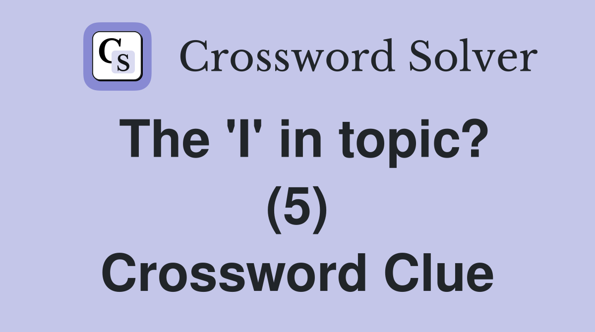 The 'I' in topic? (5) Crossword Clue
