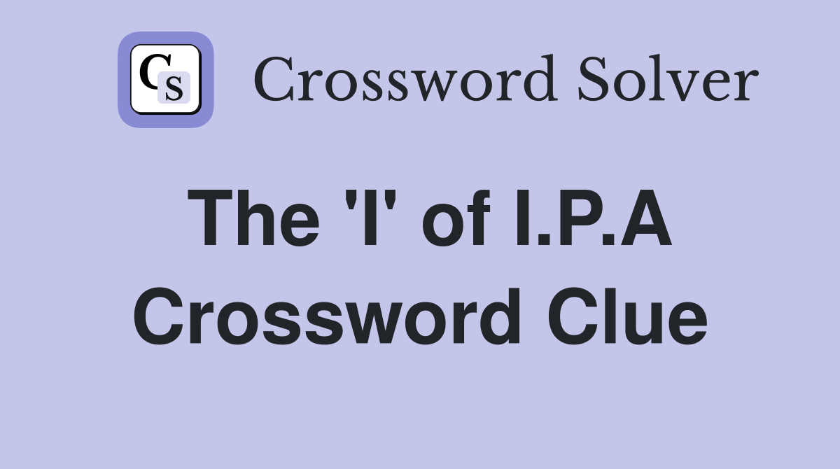 The 'I' of I.P.A Crossword Clue