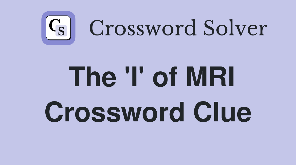 The 'I' of MRI Crossword Clue