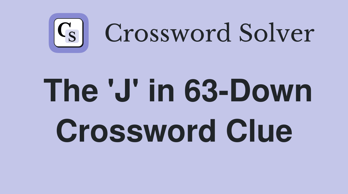 The 'J' in 63-Down Crossword Clue