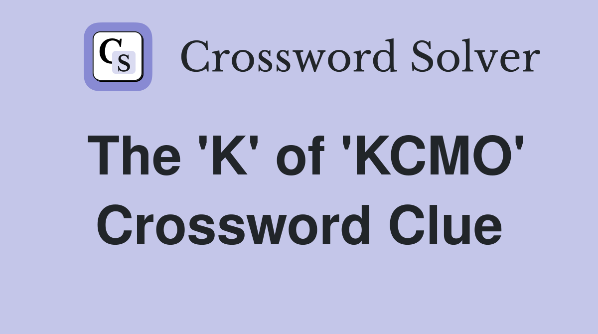 The 'K' of 'KCMO' Crossword Clue