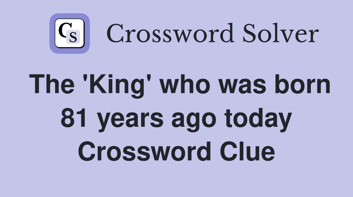 The 'King' who was born 81 years ago today Crossword Clue
