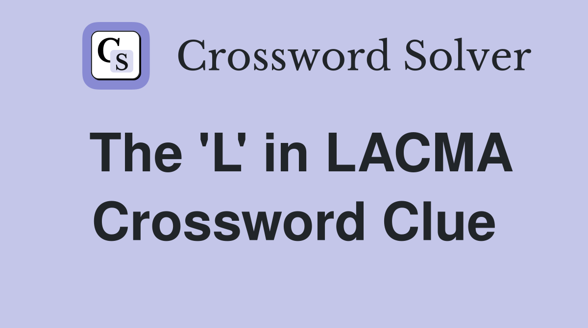 The 'L' in LACMA Crossword Clue
