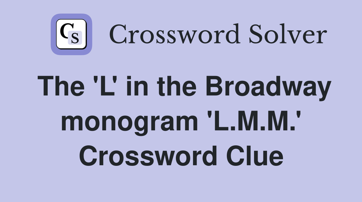 The 'L' in the Broadway monogram 'L.M.M.' Crossword Clue