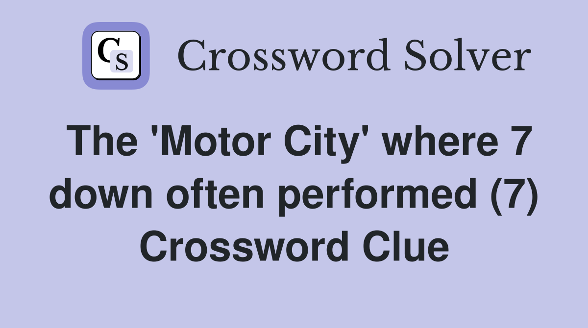 The 'Motor City' where 7 down often performed (7) Crossword Clue