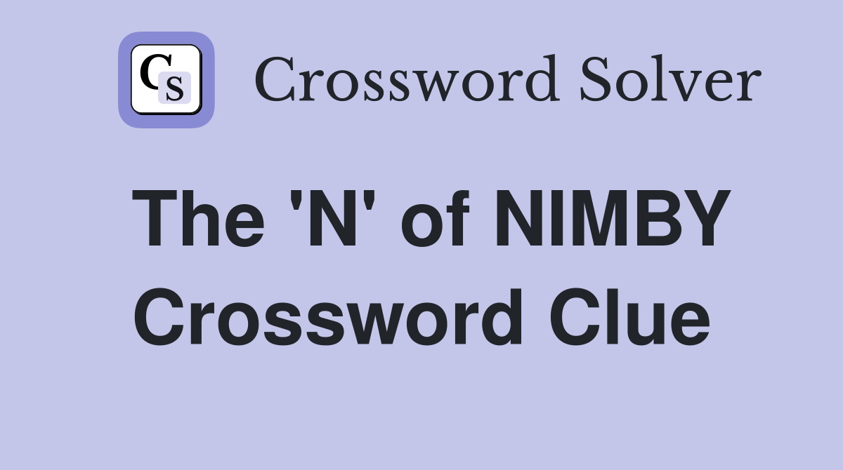 The 'N' of NIMBY Crossword Clue