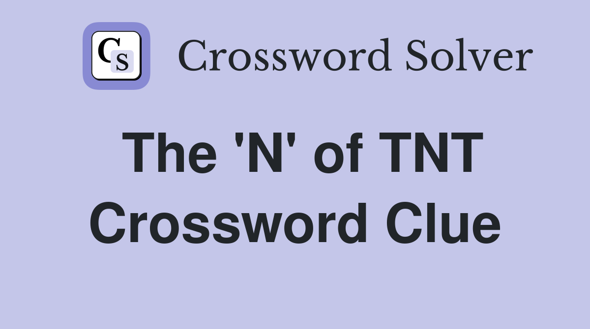 The 'N' of TNT Crossword Clue