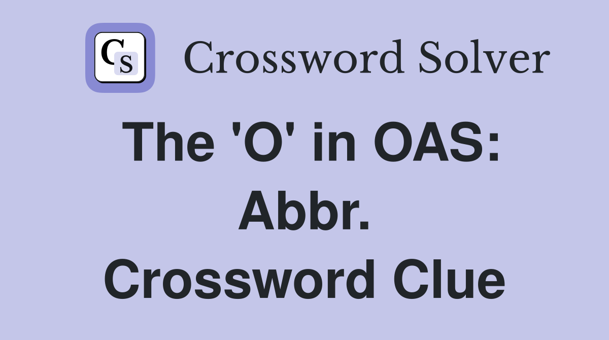 The 'O' in OAS: Abbr. Crossword Clue