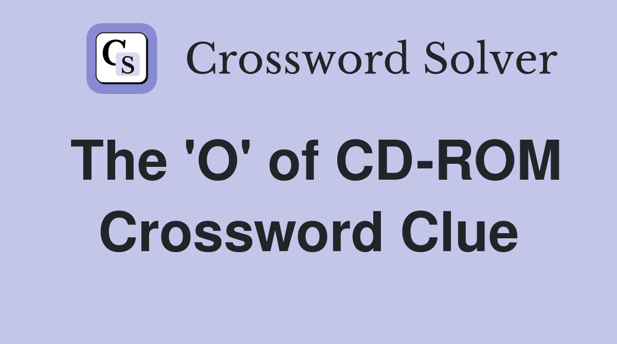 The 'O' of CD-ROM Crossword Clue