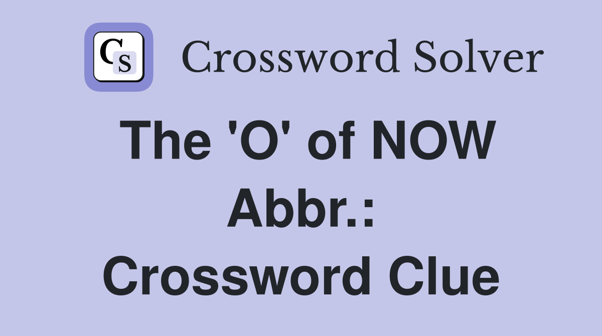 The 'O' of NOW Abbr.: Crossword Clue