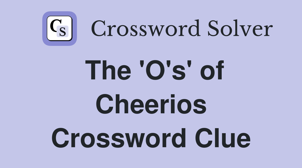 The 'O's' of Cheerios Crossword Clue