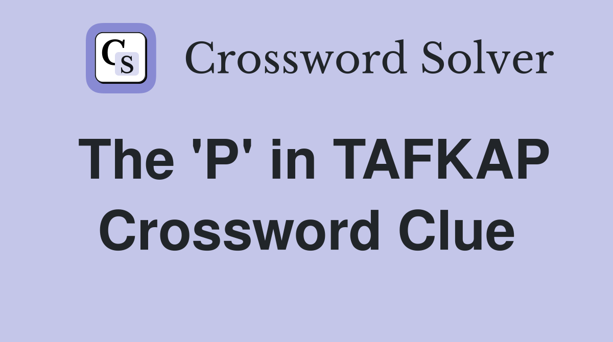 The 'P' in TAFKAP Crossword Clue