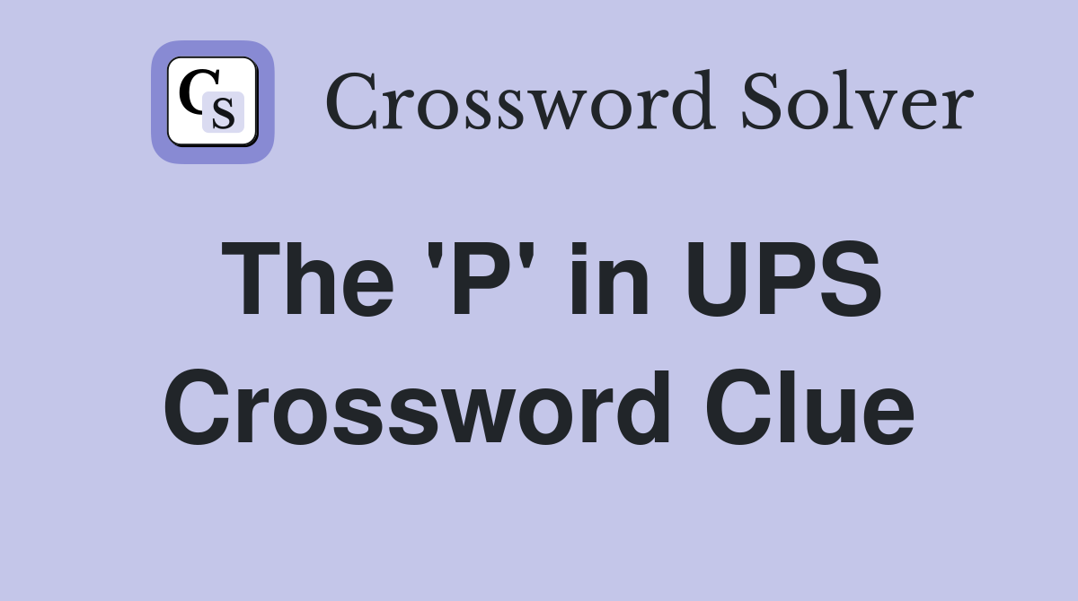 The 'P' in UPS Crossword Clue