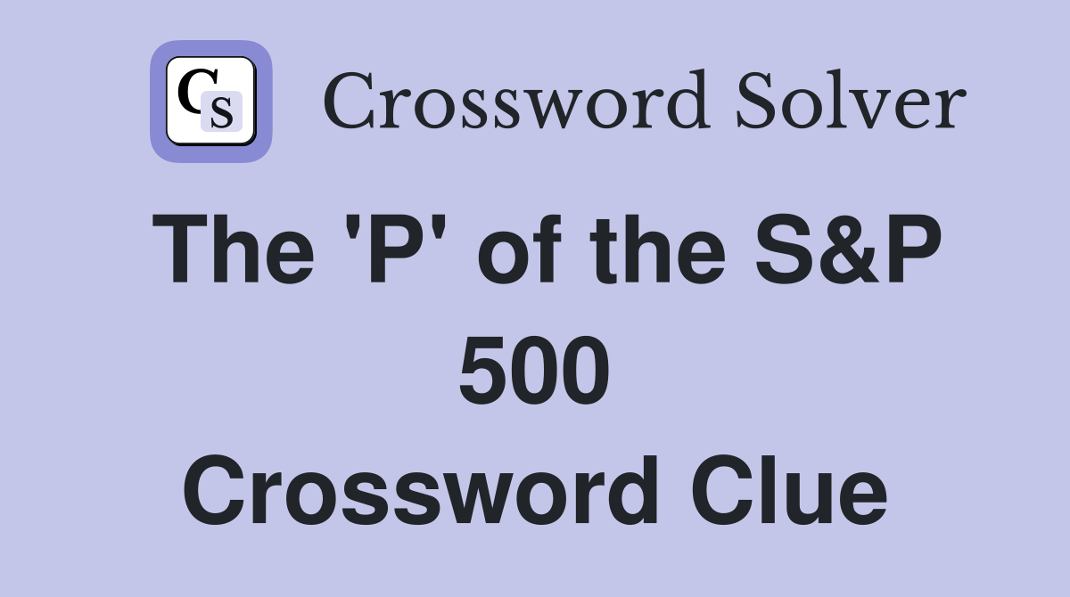 The 'P' of the S&P 500 Crossword Clue