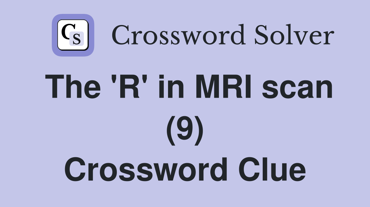 The 'R' in MRI scan (9) Crossword Clue