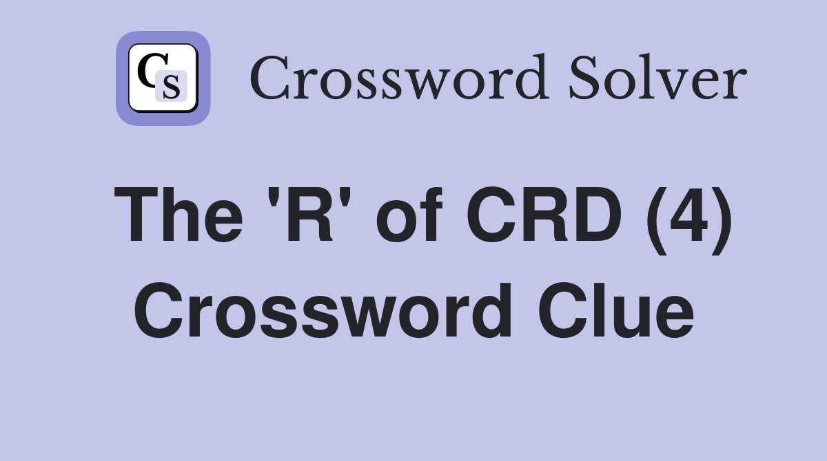 The 'R' of CRD (4) Crossword Clue