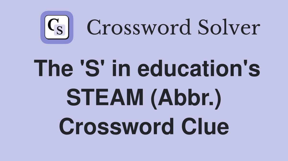 The 'S' in education's STEAM (Abbr.) Crossword Clue