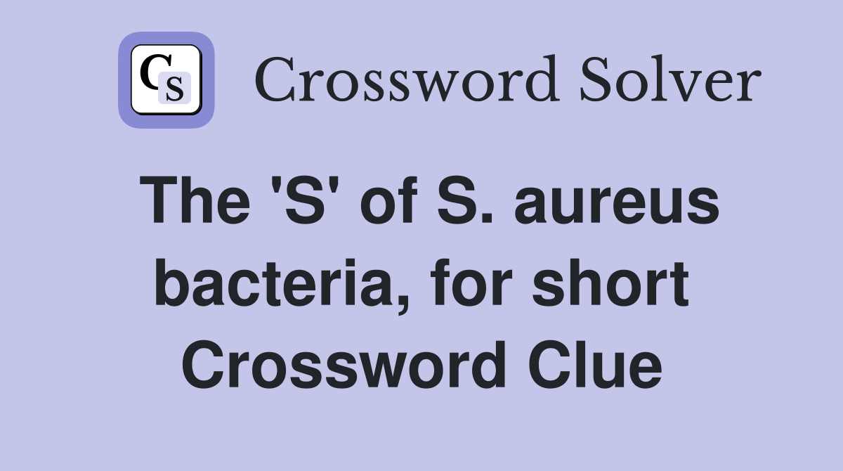The 'S' of S. aureus bacteria, for short Crossword Clue
