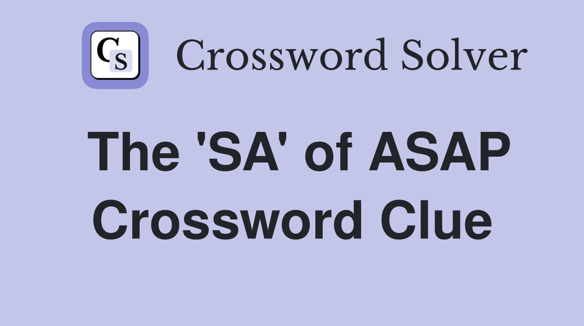 The 'SA' of ASAP Crossword Clue