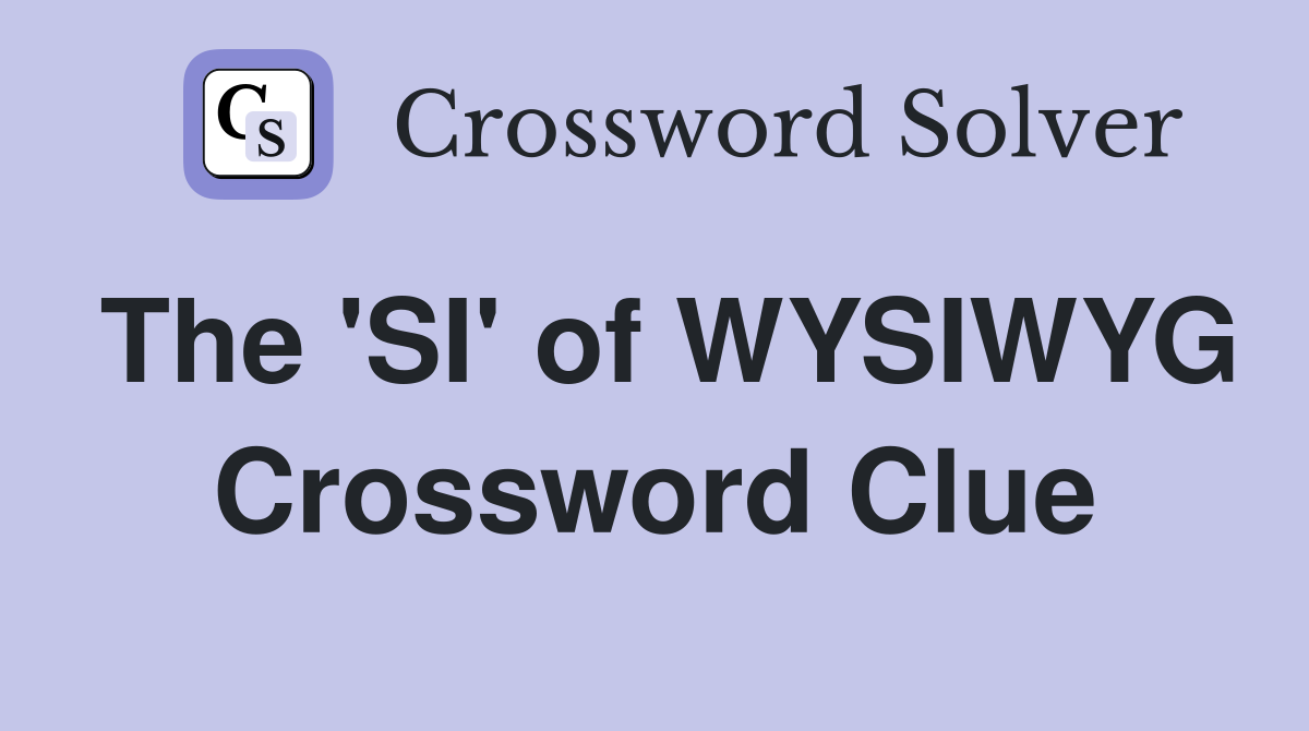The 'SI' of WYSIWYG Crossword Clue