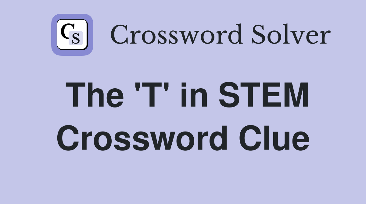 The 'T' in STEM Crossword Clue