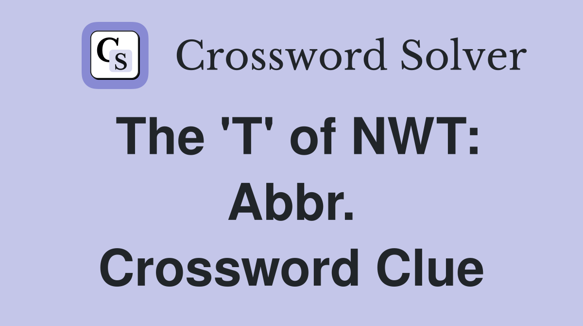 The 'T' of NWT: Abbr. Crossword Clue