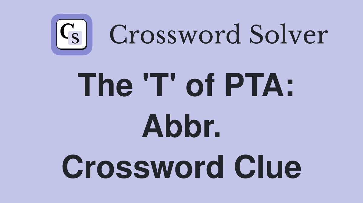 The 'T' of PTA: Abbr. Crossword Clue