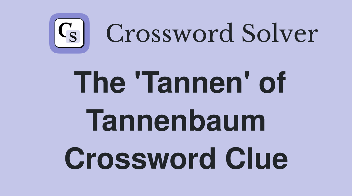 The 'Tannen' of Tannenbaum Crossword Clue