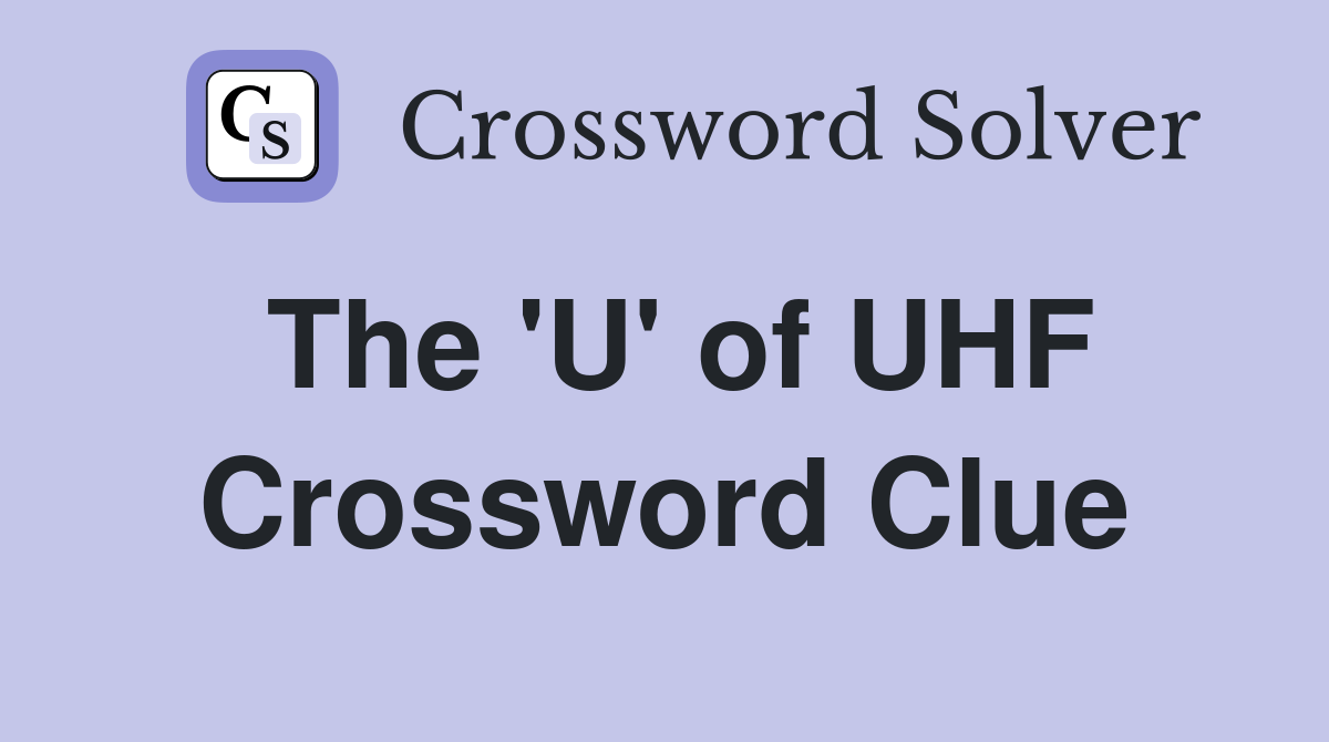 The 'U' of UHF Crossword Clue