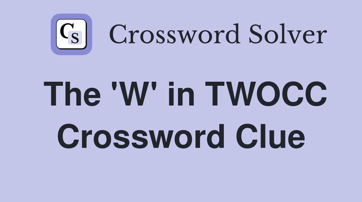 The 'W' in TWOCC Crossword Clue