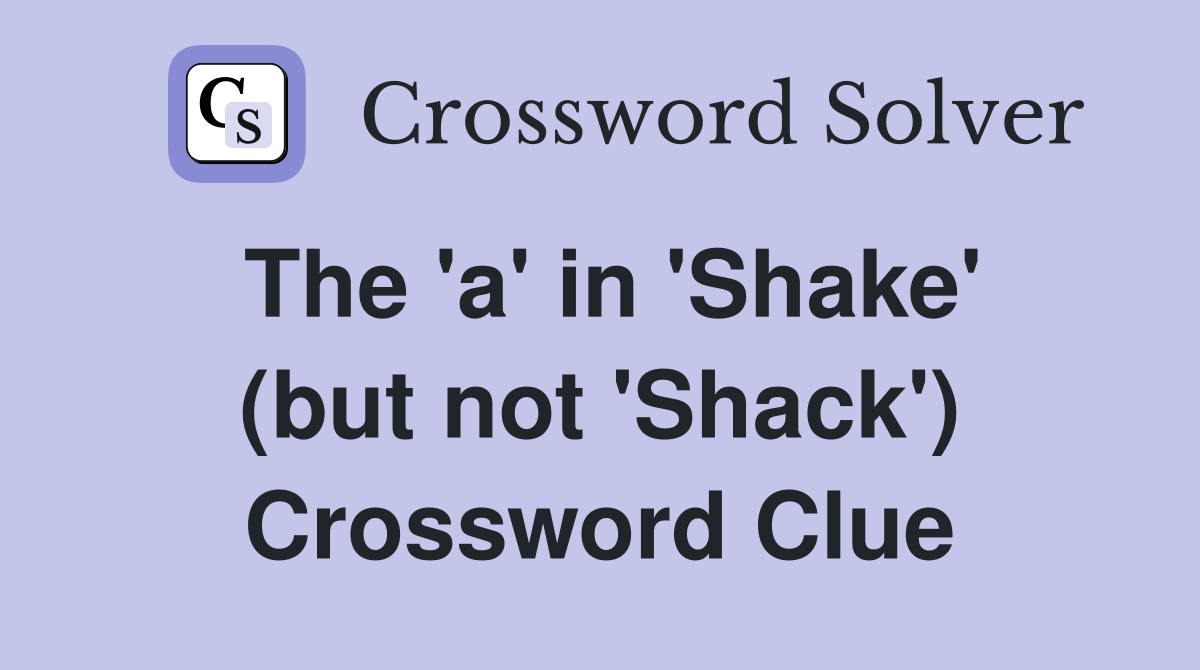 The 'a' in 'Shake' (but not 'Shack') Crossword Clue