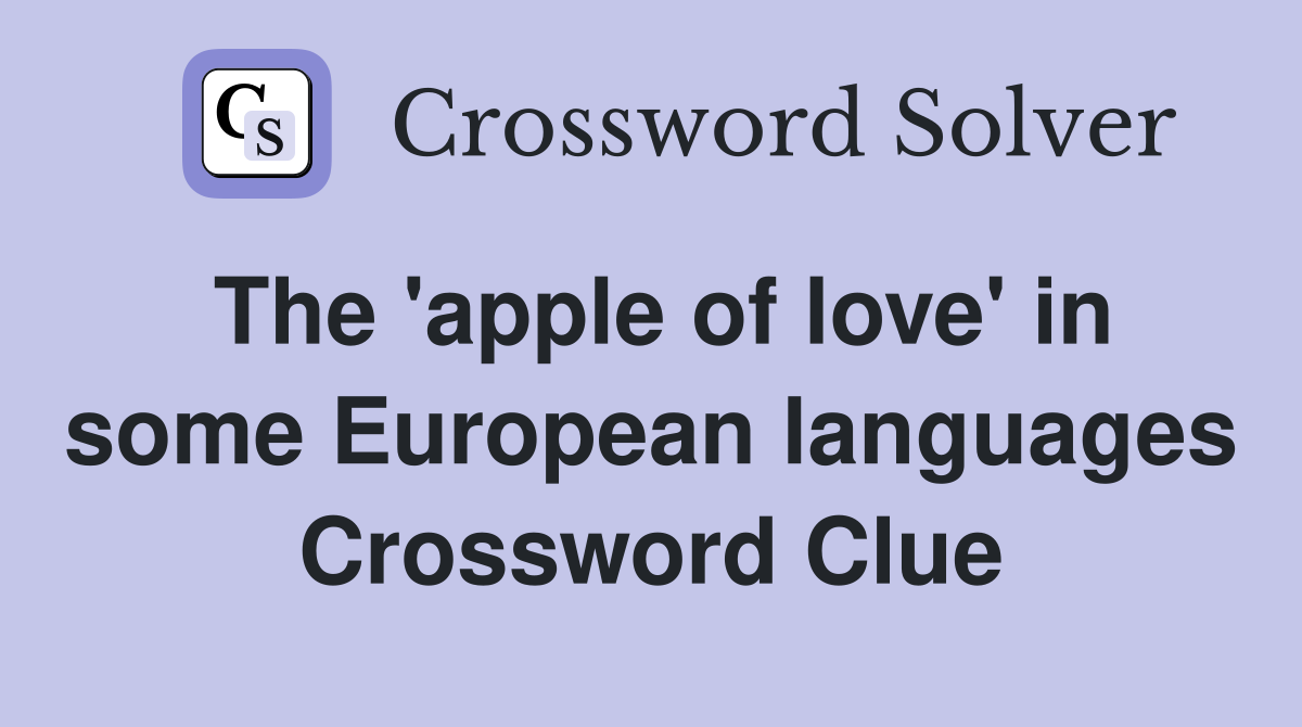 The 'apple of love' in some European languages Crossword Clue
