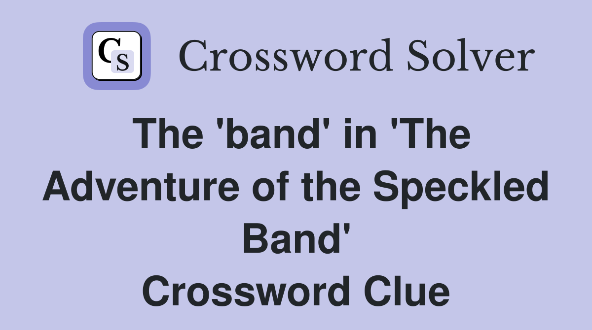 The 'band' in 'The Adventure of the Speckled Band' Crossword Clue