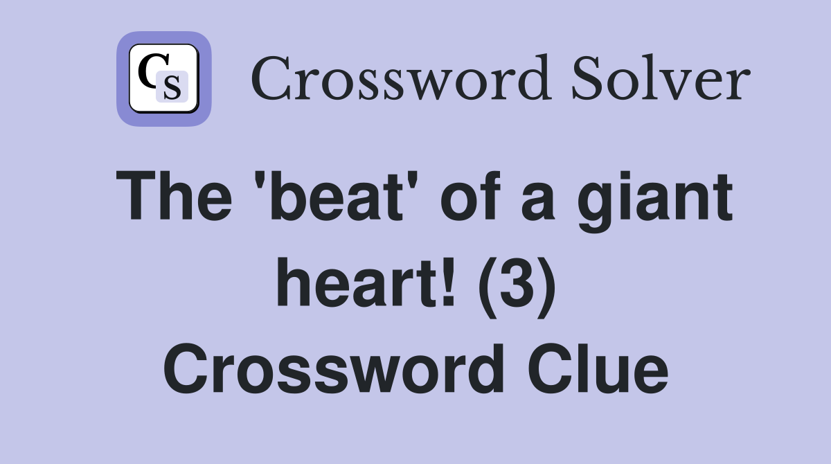 The 'beat' of a giant heart! (3) Crossword Clue