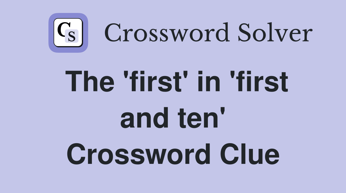 The 'first' in 'first and ten' Crossword Clue