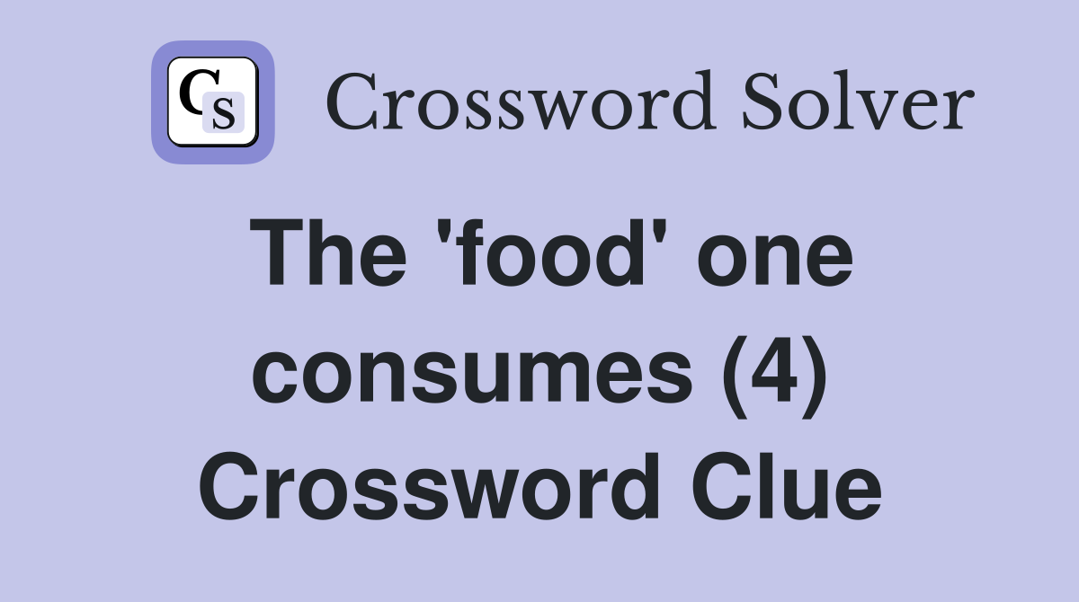 The 'food' one consumes (4) Crossword Clue