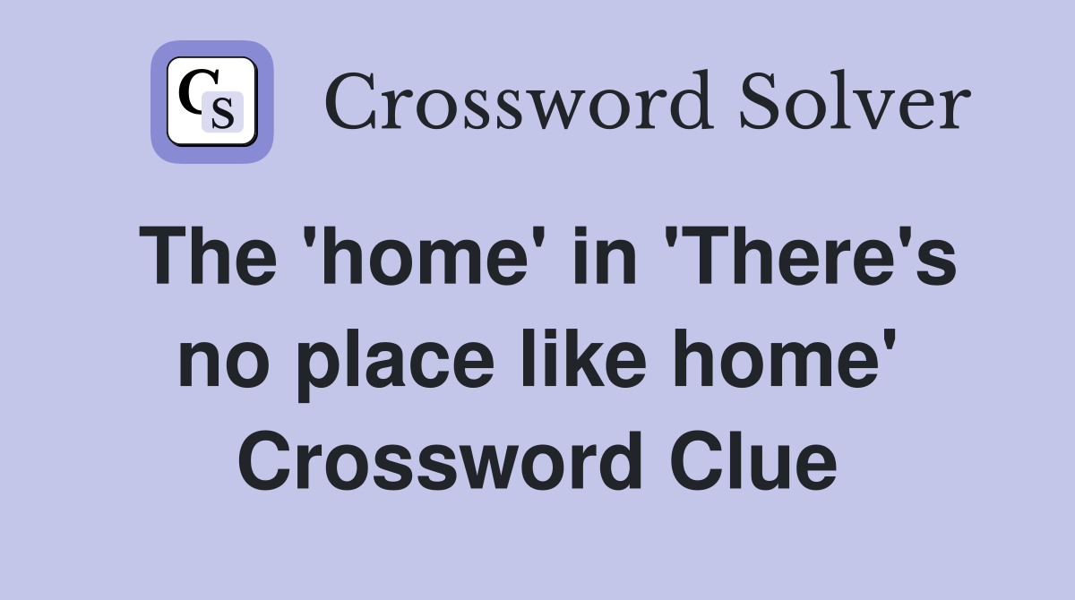 The 'home' in 'There's no place like home' Crossword Clue