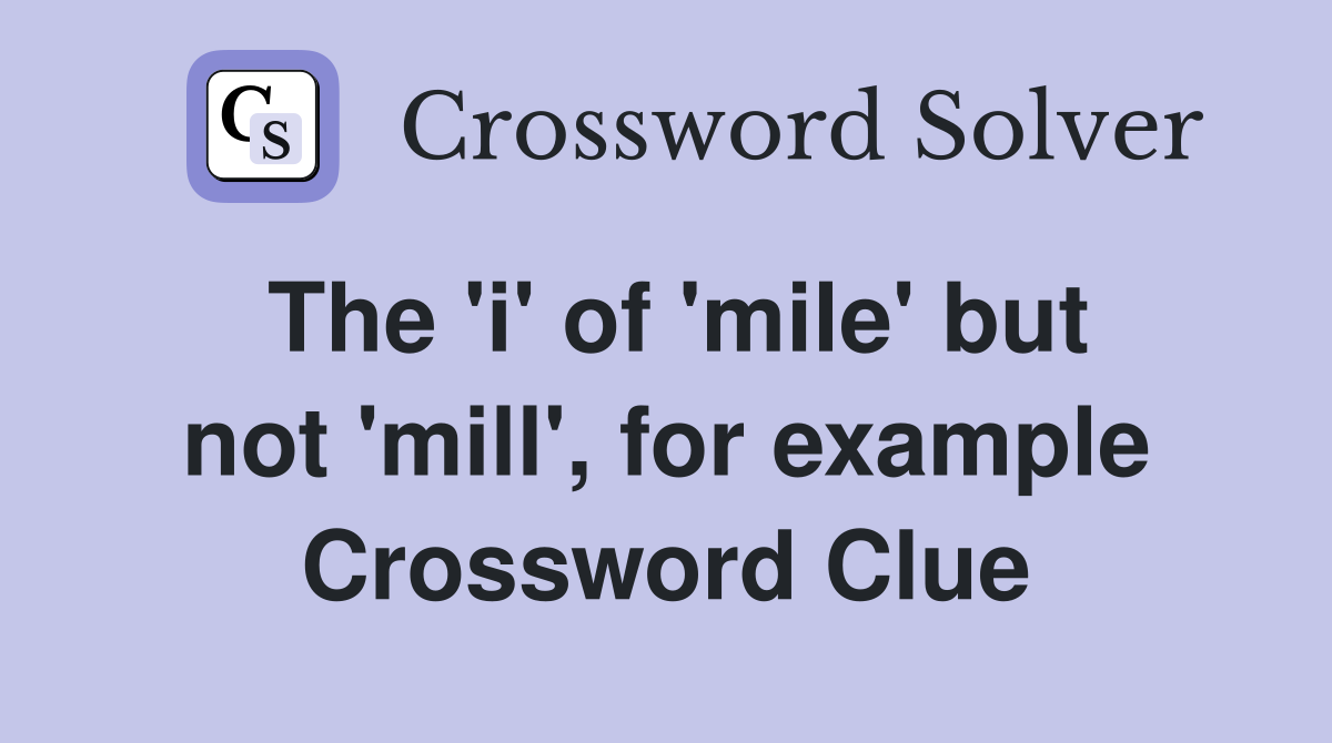 The 'i' of 'mile' but not 'mill', for example Crossword Clue