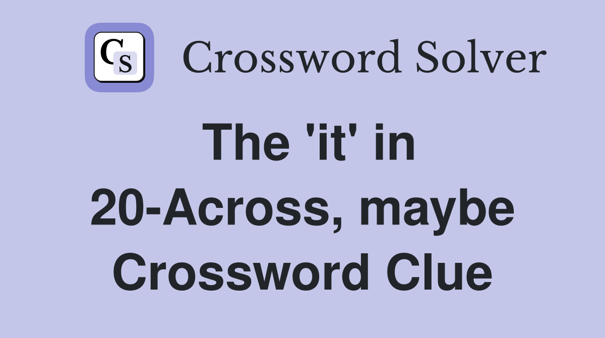 The 'it' in 20-Across, maybe Crossword Clue