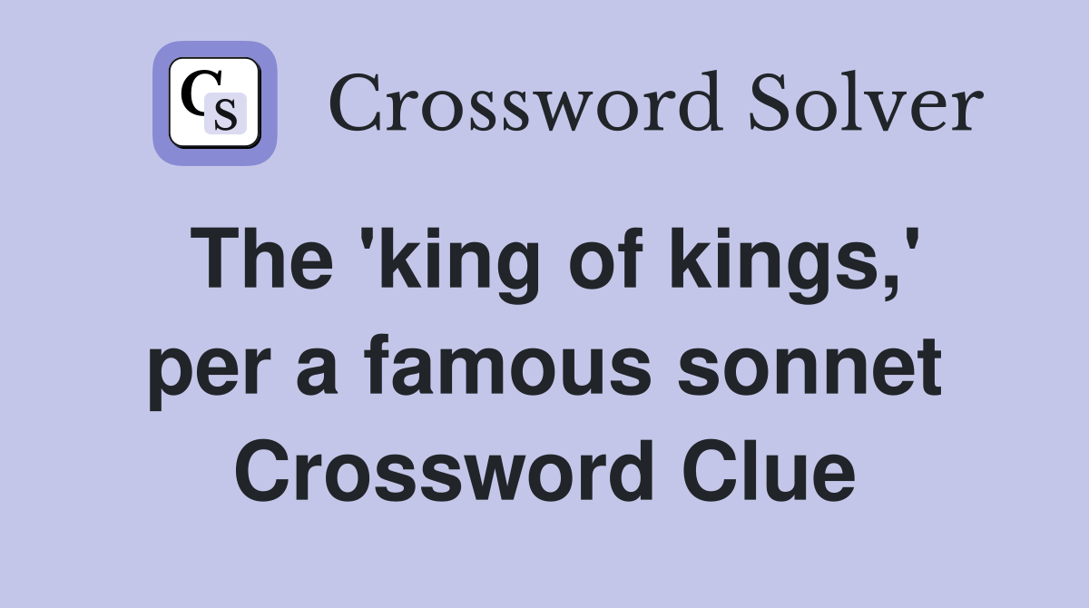 The 'king of kings,' per a famous sonnet Crossword Clue