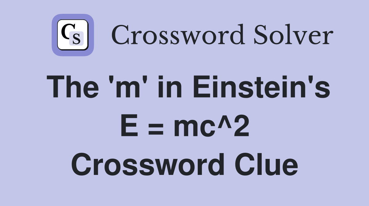 The 'm' in Einstein's E = mc^2 Crossword Clue