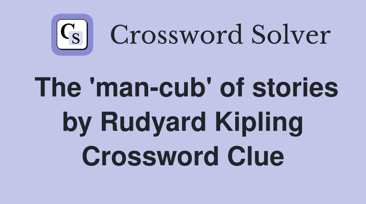 The 'man-cub' of stories by Rudyard Kipling Crossword Clue