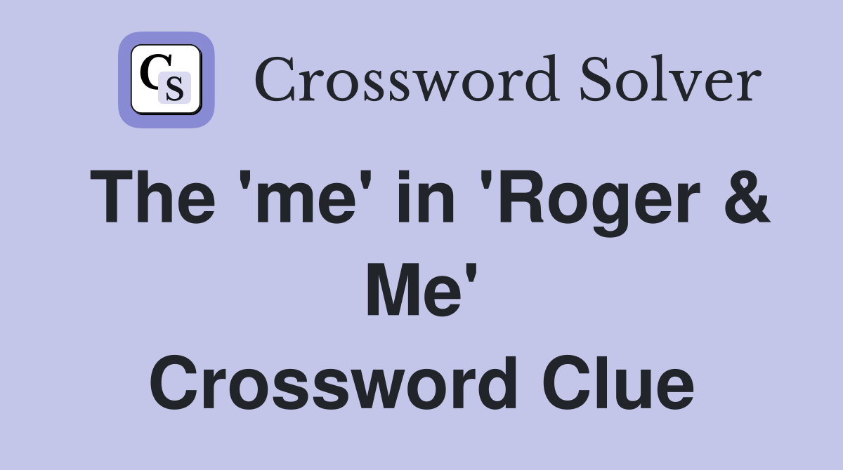 The 'me' in 'Roger & Me' Crossword Clue