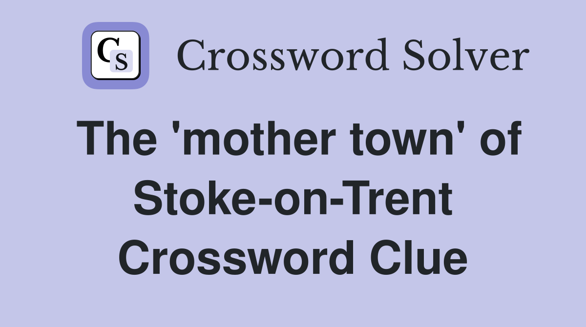 The 'mother town' of Stoke-on-Trent Crossword Clue