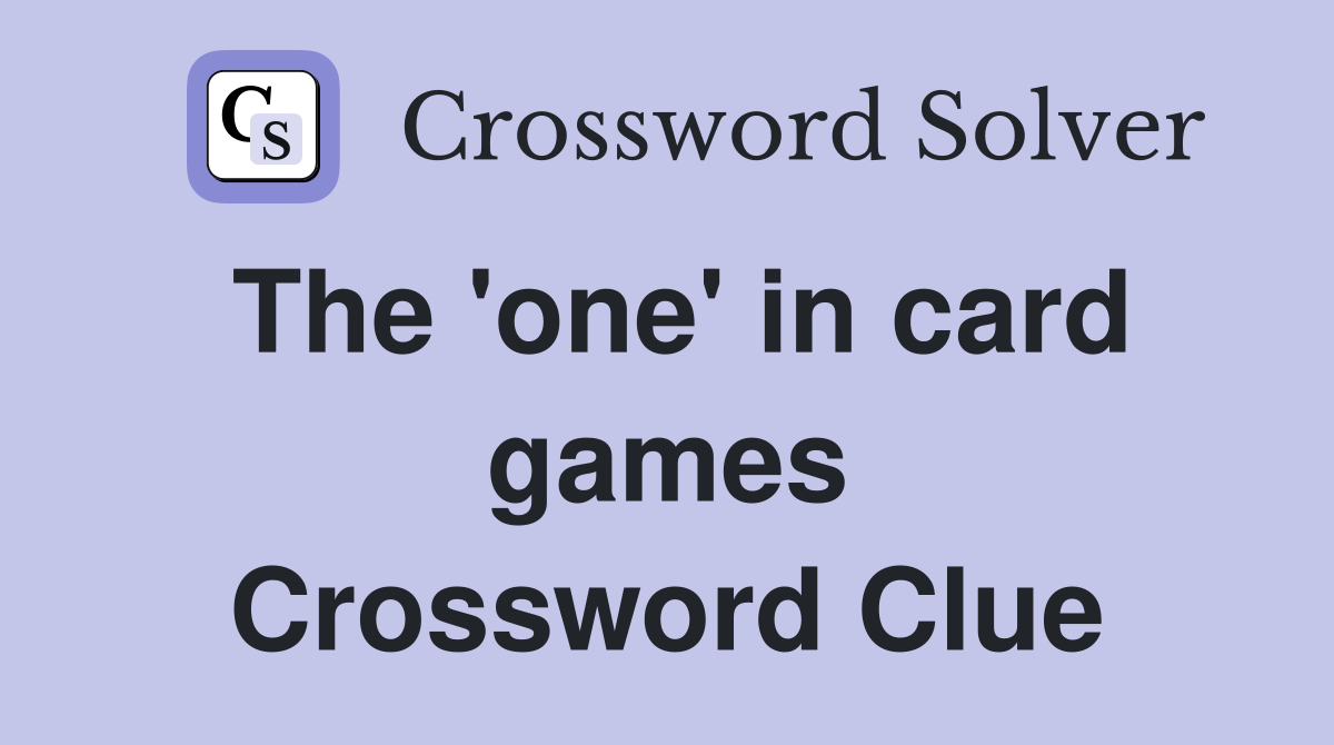 The 'one' in card games Crossword Clue
