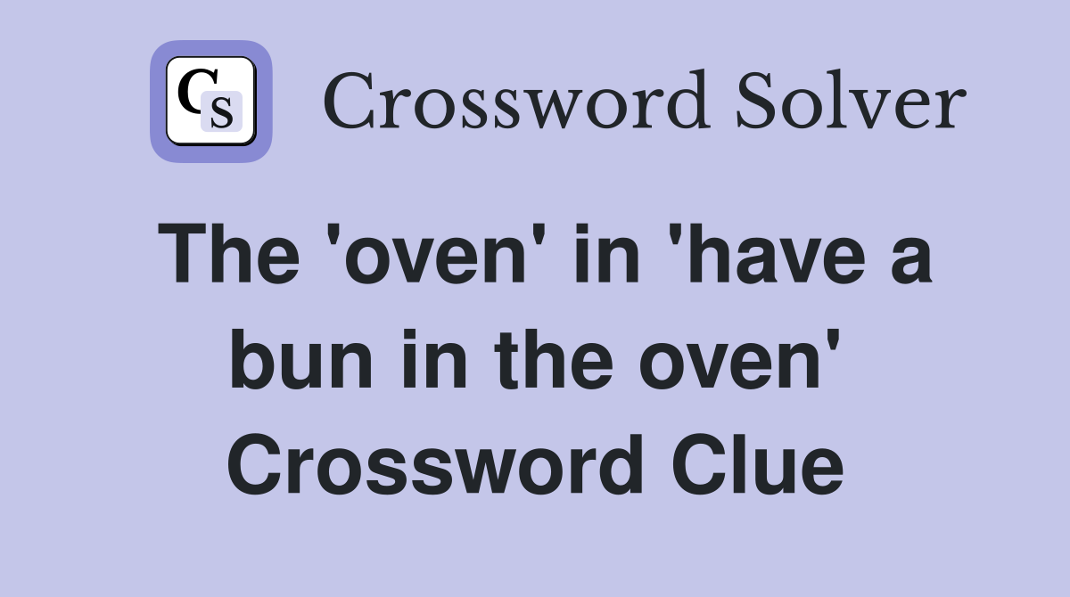 The 'oven' in 'have a bun in the oven' Crossword Clue