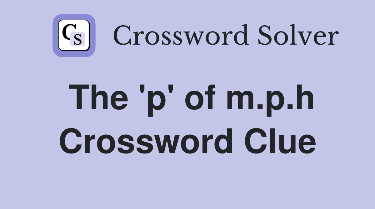 The 'p' of m.p.h Crossword Clue